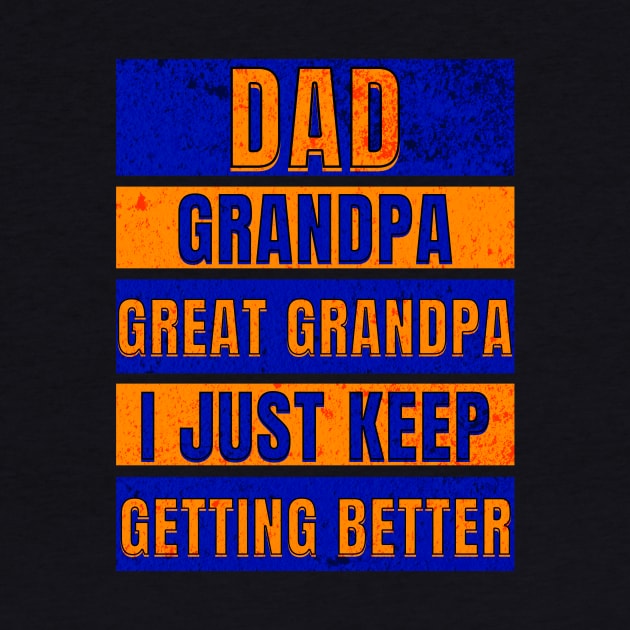 Dad Grandpa Great Grandpa I just keep getting better by JJ Art Space